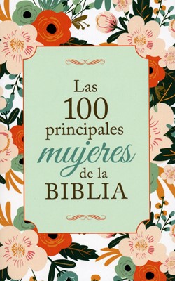 100 Principales Mujeres de la Biblia (Tapa Rústica)
