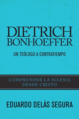 Dietrich Bonhoeffer: Un teólogo a contratiempo (Tapa Rústica)