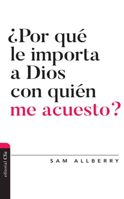 ¿Por Qué le Importa a Dios con Quién me Acuesto?