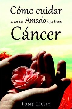 Cómo Cuidar a un Ser Amado Que Tiene Cancer (Tapa Rústica) [Libro Bolsillo]