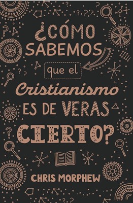 ¿Cómo Sabemos Que El Cristianismo Es De Veras Cierto?