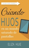 Criando Hijos en un Mundo Saturado de Pantallas (Tapa Rústica)