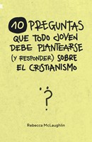 10 Preguntas Que Todo Joven Debe Plantearse (y Responder) Sobre el Cristianismo (Tapa Rústica)