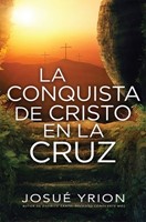 La Conquista De Cristo en la Cruz (Tapa Rústica)